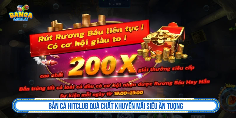 Bắn Cá HITCLUB - Thông Tin, Ưu Đãi Và Lưu Ý Bắn Cá HITCLUB Quà Chất Khuyến Mãi Siêu Ấn Tượng